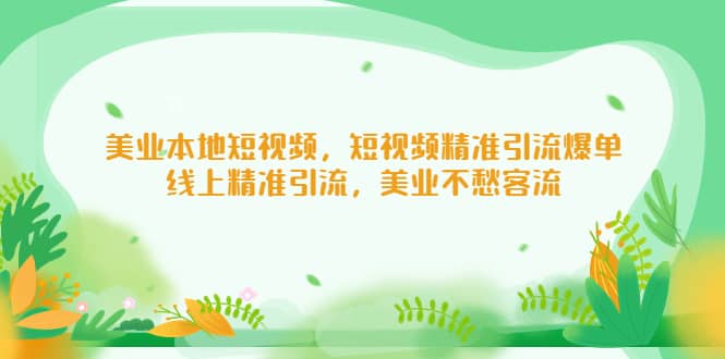 美业本地短视频，短视频精准引流爆单，线上精准引流，美业不愁客流网赚项目-副业赚钱-互联网创业-独家轻创IP星泽云创