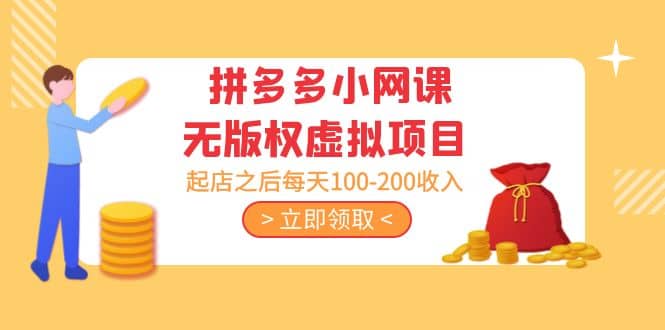 拼多多小网课无版权虚拟项目分享课：起店之后每天100-200网赚项目-副业赚钱-互联网创业-独家轻创IP星泽云创