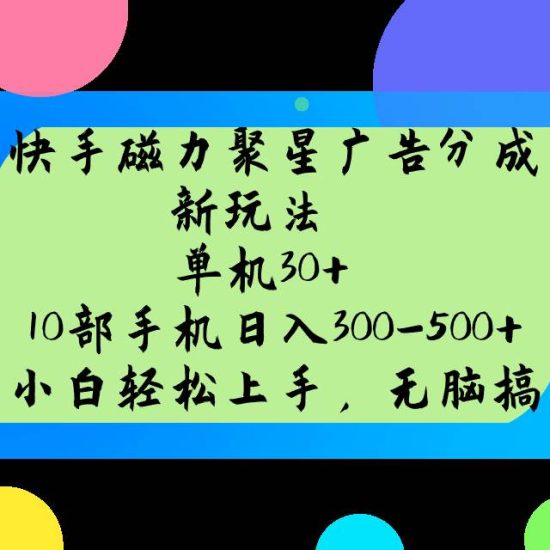快手磁力聚星广告分成新玩法，单机30+，10部手机日入300-500+网赚项目-副业赚钱-互联网创业-独家轻创IP星泽云创