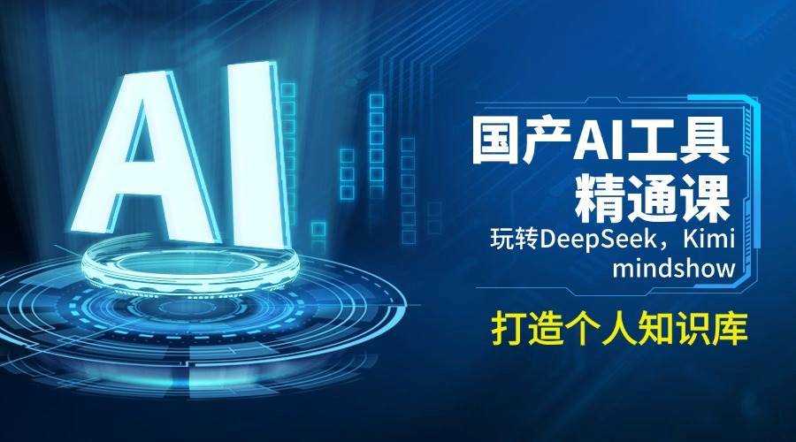 国产AI工具精通课，玩转DeepSeek，Kimi，mindshow，打造个人知识库网赚项目-副业赚钱-互联网创业-独家轻创IP星泽云创