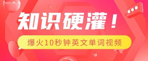 知识硬灌，1分钟教会你，利用AI制作爆火10秒钟记一个英文单词视频网赚项目-副业赚钱-互联网创业-独家轻创IP星泽云创