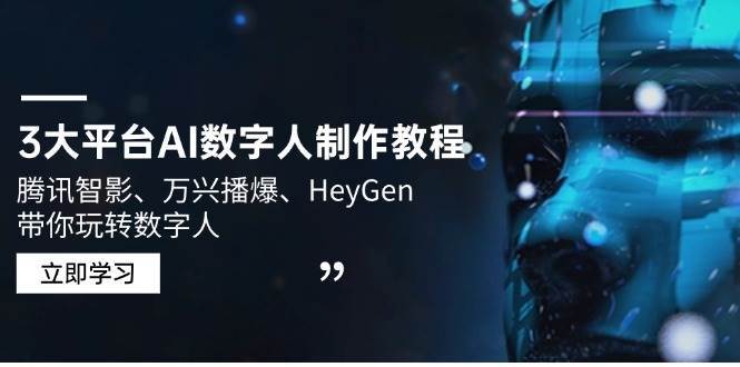 3大平台AI数字人制作教程，腾讯智影、万兴播爆、HeyGen带你玩转数字人网赚项目-副业赚钱-互联网创业-独家轻创IP星泽云创