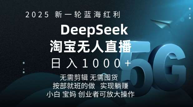 2025新一轮蓝海红利淘宝deepseek独家推出淘宝无人直播5.0躺Z项目，日入多张网赚项目-副业赚钱-互联网创业-独家轻创IP星泽云创