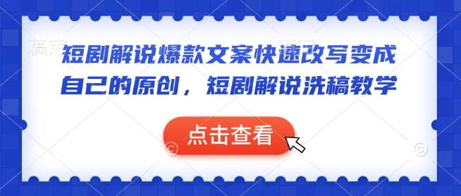 短剧解说爆款文案快速改写变成自己的原创，短剧解说洗稿教学网赚项目-副业赚钱-互联网创业-独家轻创IP星泽云创