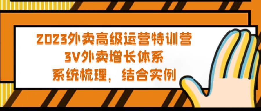 2023外卖高级运营特训营：3V外卖-增长体系，系统-梳理，结合-实例网赚项目-副业赚钱-互联网创业-独家轻创IP星泽云创