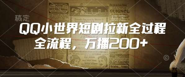 QQ小世界短剧拉新全流程，万播200+网赚项目-副业赚钱-互联网创业-独家轻创IP星泽云创