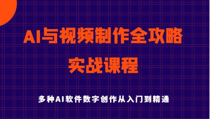 AI与视频制作全攻略从入门到精通实战课程,多种AI软件数字创作知识与技能网赚项目-副业赚钱-互联网创业-独家轻创IP星泽云创