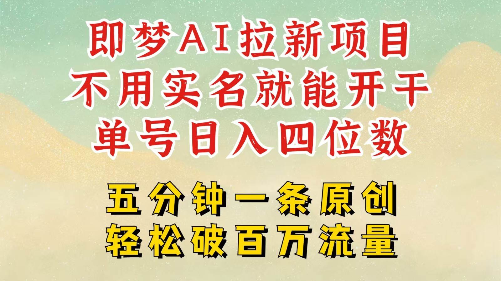 2025抖音新项目，即梦AI拉新，不用实名就能做，几分钟一条原创作品，全职日入四五位数网赚项目-副业赚钱-互联网创业-独家轻创IP星泽云创