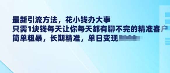 最新引流方法，花小钱办大事，只需1块钱每天让你每天都有聊不完的精准客户 简单粗暴，长期精准网赚项目-副业赚钱-互联网创业-独家轻创IP星泽云创