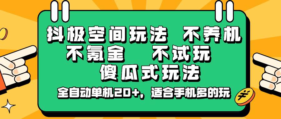 抖极空间玩法，不养机，不氪金，不试玩，傻瓜式玩法，全自动单机20+，适合手机多的玩网赚项目-副业赚钱-互联网创业-独家轻创IP星泽云创