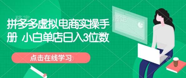 拼多多虚拟电商实操手册 小白单店日入3位数网赚项目-副业赚钱-互联网创业-独家轻创IP星泽云创