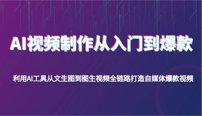 AI视频制作从入门到爆款，利用AI工具从文生图到图生视频，全链路打造自媒体爆款视频网赚项目-副业赚钱-互联网创业-独家轻创IP星泽云创