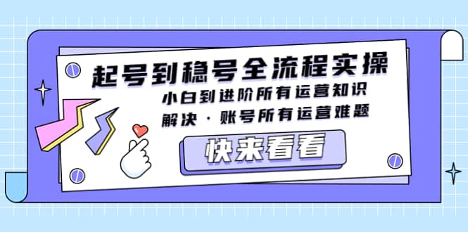 起号到稳号全流程实操，小白到进阶所有运营知识，解决·账号所有运营难题网赚项目-副业赚钱-互联网创业-独家轻创IP星泽云创