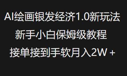 AI绘画银发经济1.0最新玩法，新手小白保姆级教程接单接到手软月入1W网赚项目-副业赚钱-互联网创业-独家轻创IP星泽云创