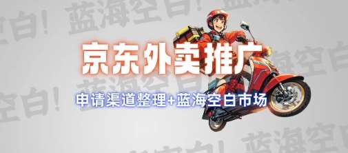京东外卖推广项目_蓝海市场+推广思路+申请渠道【揭秘】网赚项目-副业赚钱-互联网创业-独家轻创IP星泽云创