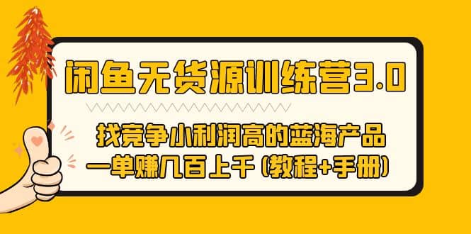 闲鱼无货源训练营3.0 找竞争小利润高的蓝海产品 一单赚几百上千(教程+手册)网赚项目-副业赚钱-互联网创业-独家轻创IP星泽云创
