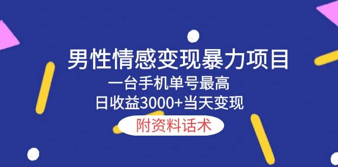 男性情感变现暴力项目，一台手机当天变现，附资料话术网赚项目-副业赚钱-互联网创业-独家轻创IP星泽云创