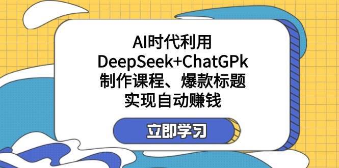 某公众号付费文章：AI时代利用DeepSeek+ChatGPk制作课程、爆款标题，实现自动赚钱网赚项目-副业赚钱-互联网创业-独家轻创IP星泽云创