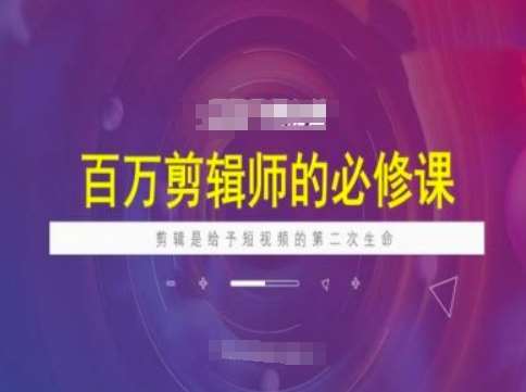 百万剪辑师必修课，剪辑是给予短视频的第二次生命网赚项目-副业赚钱-互联网创业-独家轻创IP星泽云创