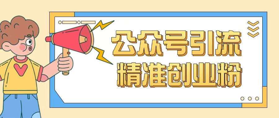 公众号引流创业粉玩法，0基础即可轻松掌握流量网赚项目-副业赚钱-互联网创业-独家轻创IP星泽云创