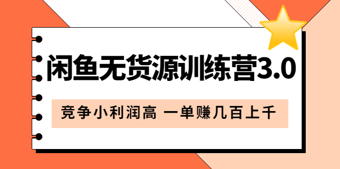 闲鱼无货源训练营3.0：竞争小利润高 一单赚几百上千（教程+手册）第3次更新网赚项目-副业赚钱-互联网创业-独家轻创IP星泽云创