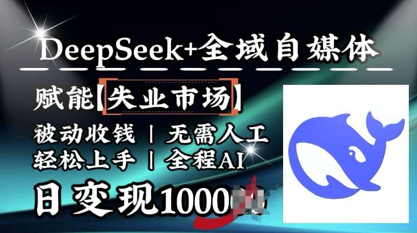 降维打击，Deepseek+全域自媒体，赋能失业市场，被动收钱，无需人工全程AI，日变现1k网赚项目-副业赚钱-互联网创业-独家轻创IP星泽云创