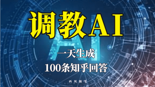 分享如何调教AI，一天生成100条知乎文章回答网赚项目-副业赚钱-互联网创业-独家轻创IP星泽云创