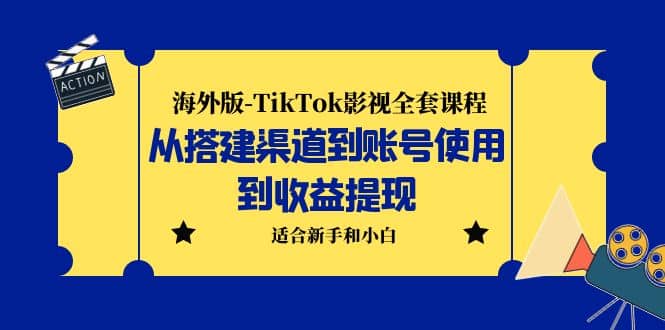 海外版-TikTok影视全套课程：从搭建渠道到账号使用到收益提现 小白可操作网赚项目-副业赚钱-互联网创业-独家轻创IP星泽云创