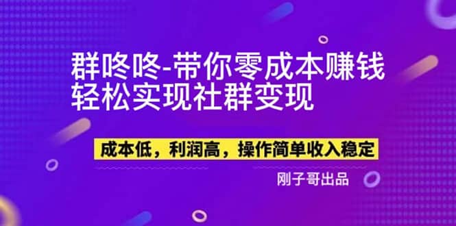 【副业新机会】”群咚咚”带你0成本赚钱，轻松实现社群变现网赚项目-副业赚钱-互联网创业-独家轻创IP星泽云创