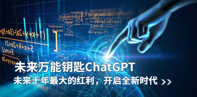 未来-万能钥匙/ChatGPT：未来十年最大的红利，开启全新时代网赚项目-副业赚钱-互联网创业-独家轻创IP星泽云创