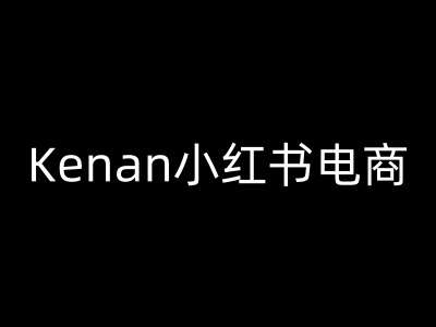 Kenan小红书电商-kenan小红书教程网赚项目-副业赚钱-互联网创业-独家轻创IP星泽云创
