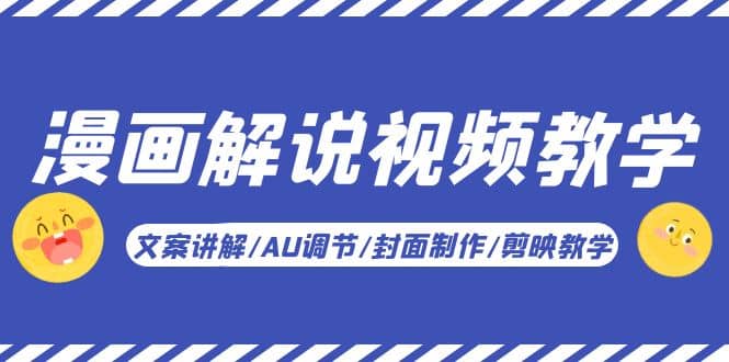 漫画解说-视频教学基础课：文案讲解/AU调节/封面制作/剪映教学！网赚项目-副业赚钱-互联网创业-独家轻创IP星泽云创