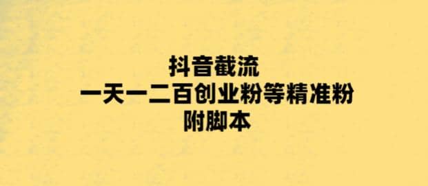 最新抖音截流玩法，一天轻松引流一二百创业精准粉网赚项目-副业赚钱-互联网创业-独家轻创IP星泽云创