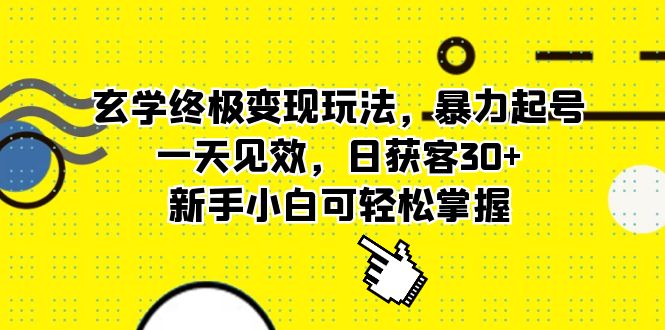 玄学终极变现玩法，暴力起号，一天见效，日获客30+，新手小白可轻松掌握网赚项目-副业赚钱-互联网创业-独家轻创IP星泽云创