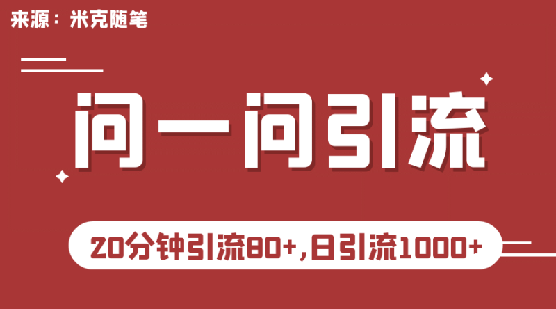 【米克随笔】微信问一问实操引流教程，20分钟引流80+，日引流1000+网赚项目-副业赚钱-互联网创业-独家轻创IP星泽云创