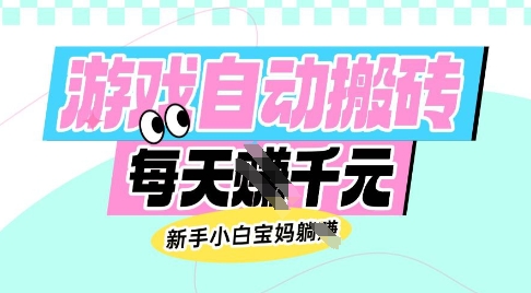 老款游戏自动搬砖，每日收益多张，新手小白宝妈也可以操作【揭秘】网赚项目-副业赚钱-互联网创业-独家轻创IP星泽云创