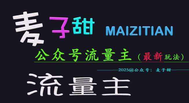麦子甜2025公众号流量主全网最新玩法核心，手把手教学，成熟稳定，收益有保障网赚项目-副业赚钱-互联网创业-独家轻创IP星泽云创