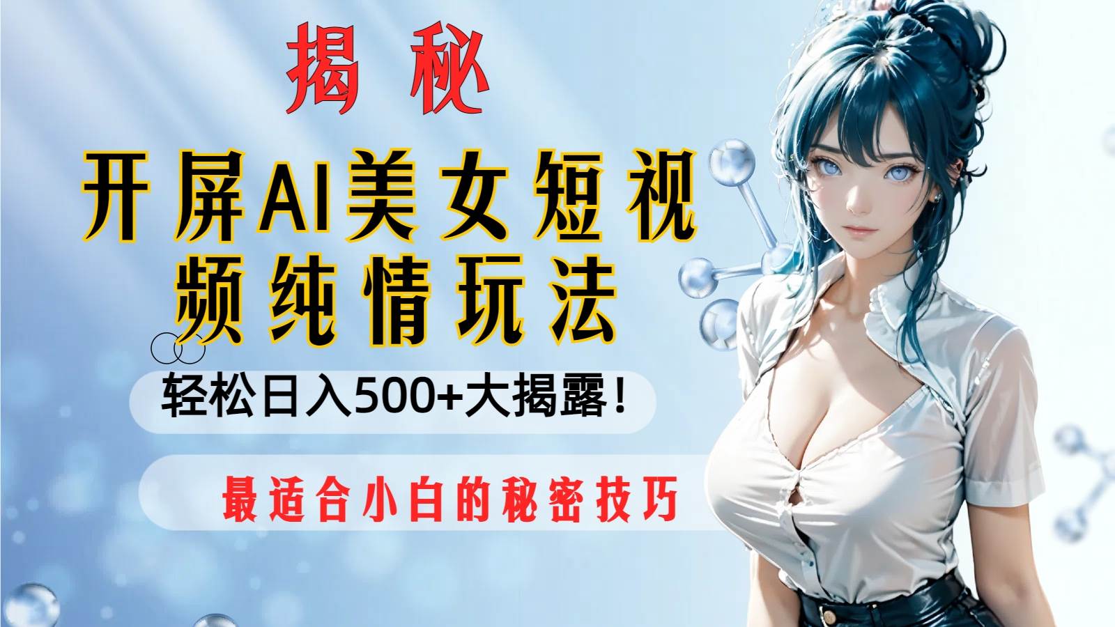 （8387期）开屏AI美女短视频纯情玩法，轻松日入500+最适合小白的秘密技巧大揭露！网赚项目-副业赚钱-互联网创业-独家轻创IP星泽云创