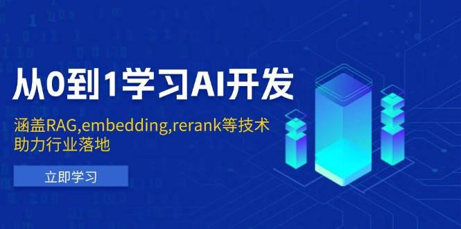 （13954期）从0到1学习AI开发：涵盖RAG,embedding,rerank等技术，助力行业落地网赚项目-副业赚钱-互联网创业-独家轻创IP星泽云创