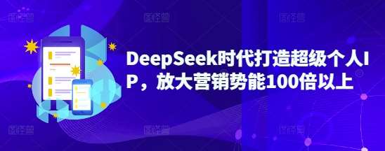 DeepSeek时代打造超级个人IP，放大营销势能100倍以上网赚项目-副业赚钱-互联网创业-独家轻创IP星泽云创