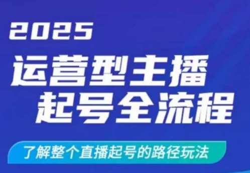 2025运营型主播起号全流程，了解整个直播起号的路径玩法（全程一个半小时，干货满满）网赚项目-副业赚钱-互联网创业-独家轻创IP星泽云创