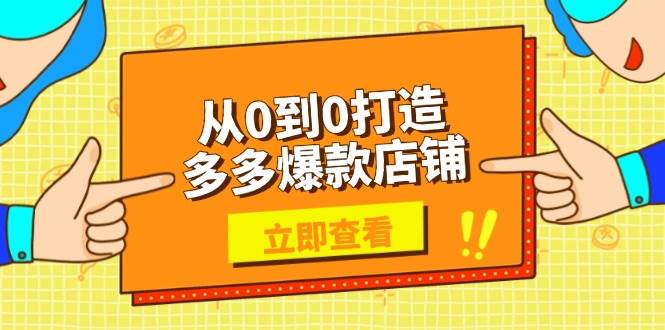 （13973期）从0到0打造多多爆款店铺，选品、上架、优化技巧，助力商家实现高效运营网赚项目-副业赚钱-互联网创业-独家轻创IP星泽云创
