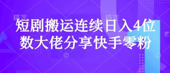 短剧搬运连续日入4位数大佬分享快手零粉爆单经验网赚项目-副业赚钱-互联网创业-独家轻创IP星泽云创