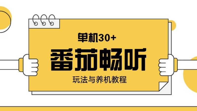 （13966期）番茄畅听玩法与养机教程：单日日入30+。网赚项目-副业赚钱-互联网创业-独家轻创IP星泽云创