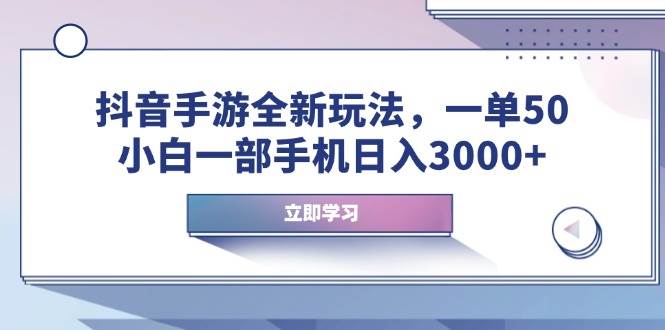 （14007期）抖音手游全新玩法，一单50，小白一部手机日入3000+网赚项目-副业赚钱-互联网创业-独家轻创IP星泽云创