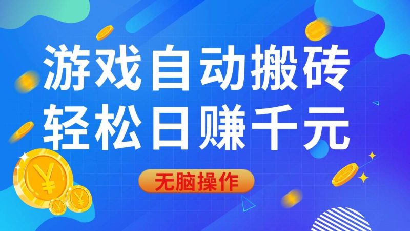 （14006期）游戏自动搬砖，轻松日赚千元，0基础无脑操作网赚项目-副业赚钱-互联网创业-独家轻创IP星泽云创