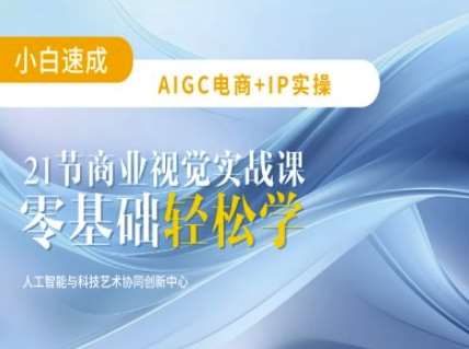 AIGC电商必备实操：21节平面设计实战课，教你玩转AI网赚项目-副业赚钱-互联网创业-独家轻创IP星泽云创