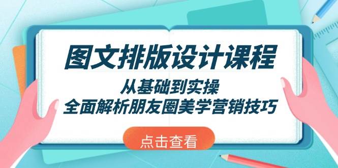 （13990期）图文排版设计课程，从基础到实操，全面解析朋友圈美学营销技巧网赚项目-副业赚钱-互联网创业-独家轻创IP星泽云创