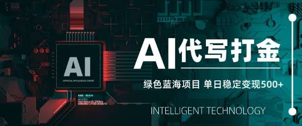 AI代写打金，单日稳定变现5张，绿色蓝海项目，主打长期稳定，快速变现【揭秘】网赚项目-副业赚钱-互联网创业-独家轻创IP星泽云创