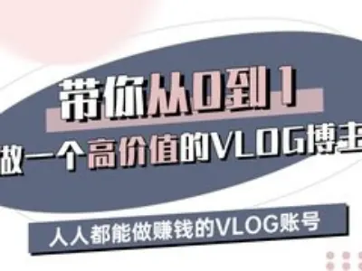 带你从0-1做一个高价值的VLOG博主三期，人人都能做挣钱的VLOG账号网赚项目-副业赚钱-互联网创业-独家轻创IP星泽云创
